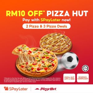 Pizza Hut SPayLater Promotion: Football Edition - RM10 OFF Pizza Deals | 12 Jun - 20 Jul 2026