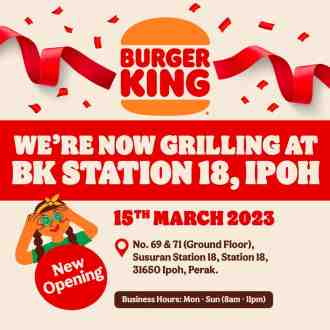Burger King Station 18 Ipoh Opening Promotion (15 March 2023 - 21 March 2023)